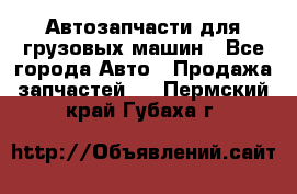 Автозапчасти для грузовых машин - Все города Авто » Продажа запчастей   . Пермский край,Губаха г.